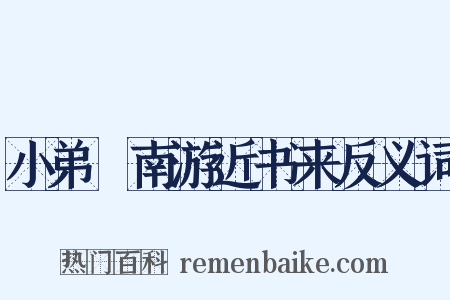 小弟艎南游近书来反义词是什么意思的图片